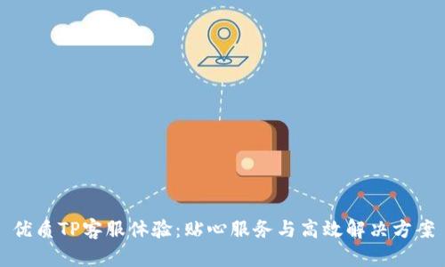 优质TP客服体验：贴心服务与高效解决方案