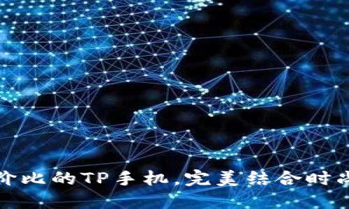 超高性价比的TP手机，完美结合时尚与功能