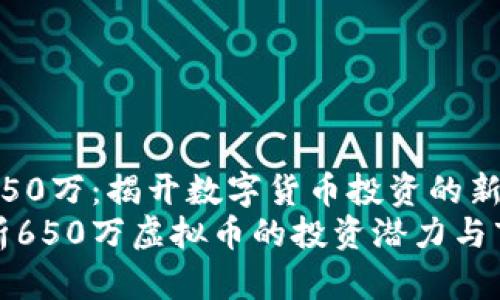 虚拟币650万：揭开数字货币投资的新篇章
深入解析650万虚拟币的投资潜力与市场趋势