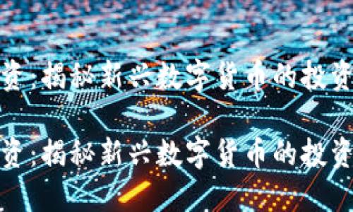 虚拟古币投资：揭秘新兴数字货币的投资魅力与机遇

虚拟古币投资：揭秘新兴数字货币的投资魅力与机遇