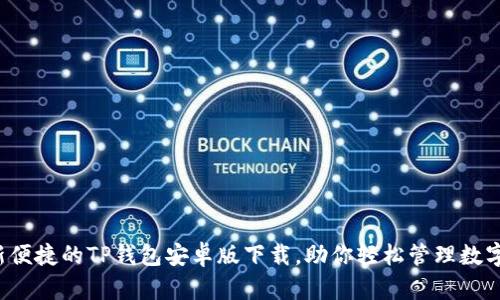  最新便捷的TP钱包安卓版下载，助你轻松管理数字资产