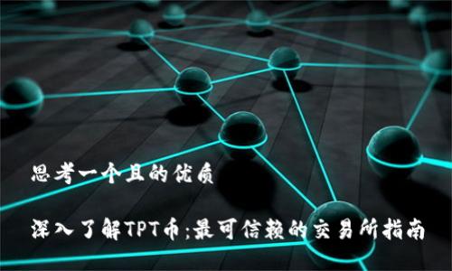 思考一个且的优质

深入了解TPT币：最可信赖的交易所指南