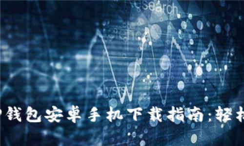 2024年最新TP钱包安卓手机下载指南：轻松管理数字资产