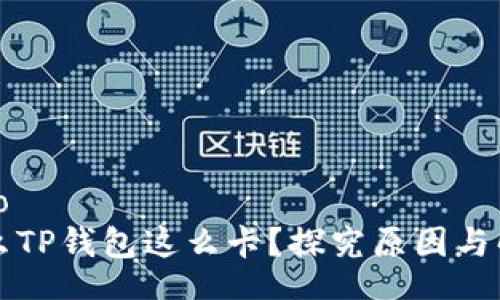 belongto
  为什么TP钱包这么卡？探究原因与解决方案