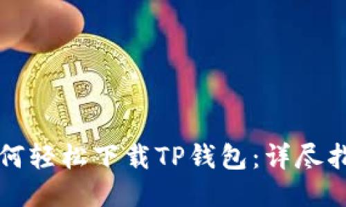 如何轻松下载TP钱包：详尽指南