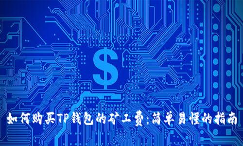 如何购买TP钱包的矿工费：简单易懂的指南