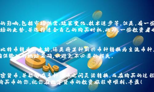 xiaotitp钱包购买币的全面指南/xiaoti  
tp钱包, 买币, 加密货币, 数字资产/guanjianci  

什么是TP钱包？  
TP钱包，这个名字可能对于许多人来说并不陌生。简单来说，TP钱包是一款多功能的数字货币钱包，专门用来存储和管理各种加密货币，例如比特币、以太坊和其他各种ERC-20代币。用TP钱包，你可以轻松安全地管理自己的数字资产，购买新币、进行交易和查看市场动态。  
TP钱包不仅支持多种币种，还提供了友好的用户界面，使得即使是新手 users 也能很快上手。通过TP钱包，你可以随时随地轻松进行加密货币交易，进而参与到这个激动人心的数字经济世界中。  

为什么选择TP钱包购买币？  
有很多理由让用户在购买币时选择TP钱包。首先，安全性是一个重要的考虑因素。TP钱包采用了多层安全保障措施，如私钥本地保存，确保用户的数字资产安全。  
其次，TP钱包的用户界面设计非常直观，不需要任何技术背景的用户也能轻松完成购买。只需简单几步，就能完成钱包的创建、充值和购买等功能。  
最后，TP钱包还支持多种法币支付方式，与多家主流交易平台合作，使得购买过程更加便利无忧。无论是通过银行卡、支付宝还是其他支付方式，你都可以轻松快捷地完成交易。  

如何使用TP钱包购买币？  
使用TP钱包购买币的步骤其实很简单，让我们一步步来探讨。  
第一步是下载并安装TP钱包。无论你是在安卓还是苹果手机上，都可以在应用商店中找到它。下载安装后，打开应用并创建一个新钱包，你会被要求设置一个安全密码，非常重要，这个密码一定要记好。  
第二步是充值你的TP钱包。你可以通过不同的支付方式进行充值，比如银行卡、支付宝或者信用卡。当你充值成功后，钱包会显示你的余额。  
第三步是在钱包中选择你希望购买的币种。TP钱包中支持的币种有很多，点击进入购买界面，选择你想要购买的币，并输入购买数量。在确认无误后，提交订单，稍等片刻，你的购买就会完成。  

购买币的注意事项  
在购买币的过程中，有些注意事项可能会影响你的交易安全与顺利程度。首先，不要在公共网络环境下进行交易，尽量选择安全、稳定的网络。  
其次，要确保自己输入的地址和金额都是正确的，一旦出现错误，可能会导致资产损失。此外，定期更新TP钱包的应用程序也是确保安全的措施之一，及时关注官方发布的更新信息，有助于保护你的数字资产。  

使用TP钱包购买币的优势  
许多人可能会疑惑，市面上有那么多钱包，为什么TP钱包如此受欢迎？其优势不仅仅体现在其便捷性和安全性，还在于用户体验。  
例如，TP钱包拥有强大的社区支持和实时在线帮助。每当用户在使用中遇到问题，可以随时向客服寻求帮助。此外，TP钱包还定期举办各种活动，回馈用户，帮助新手更快融入到这个数字货币的世界里。  

两种常见的问题与解答  

h41. 购买加密货币的最佳时机是什么时候？/h4  
关于购买加密货币的最佳时机，实际上并没有一个固定的答案。加密市场的波动性极强，价格受到多种因素的影响，包括市场供需、政策变化、技术进步等。但是，有一些策略可以帮助你做出更明智的决定。  
例如，很多投资者选择在市场的低谷期进行买入，以期在未来获得更高的收益。你可以通过历史数据分析市场的走势，并选择适合自己的购买时机。此外，一些投资者也会选择定投，即定期投入固定金额，这样可以平摊市场波动风险，降低整体投资成本。  

h42. TP钱包是否支持多币种转账？/h4  
当然可以！TP钱包支持多种币种之间的转账，用户可以在不同的加密货币之间进行灵活转换。无论你是想将比特币转为以太坊，还是将某种新兴币种转换为主流币种，TP钱包都能轻松实现。  
在进行转账时，你只需输入对方的地址和转账的金额，确认无误后提交。整个过程简单高效，同时也要注意确保输入的地址正确，以避免不必要的损失。  

总结  
总体来说，TP钱包是一个非常适合新手和老手使用的数字资产管理工具。通过它，你可以轻松安全地购买加密货币，并能够在多种法币之间灵活转换。而在购买的过程中，只需留意一些基本安全原则，并不断学习和研究市场动态，就能够为自己的数字资产保驾护航。  
如果你打算进入加密货币的世界，TP钱包无疑是一个非常值得考虑的选择。希望这篇指南能够帮助到准备购买币的你，祝你在数字货币的投资旅程中顺利、丰盈！  