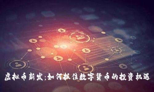虚拟币新发：如何抓住数字货币的投资机遇