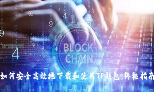 如何安全高效地下载和使用TP钱包：终极指南