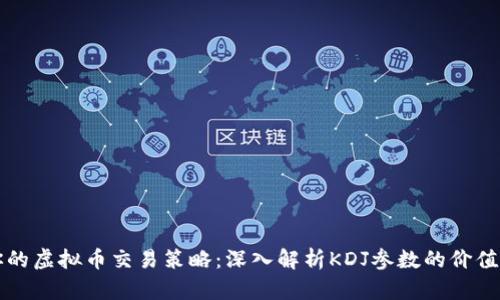如何你的虚拟币交易策略：深入解析KDJ参数的价值与应用