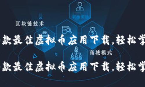 全面揭晓10款最佳虚拟币应用下载，轻松掌握数字资产

全面揭晓10款最佳虚拟币应用下载，轻松掌握数字资产