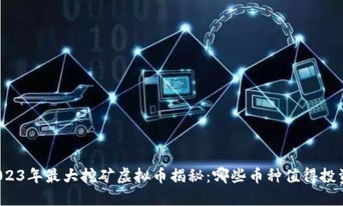 2023年最大挖矿虚拟币揭秘：哪些币种值得投资？