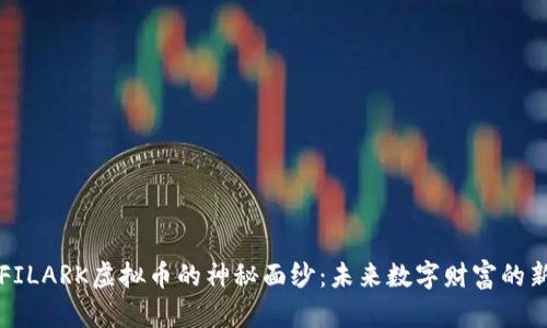 揭开FILARK虚拟币的神秘面纱：未来数字财富的新希望
