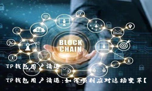 TP钱包用户清退

TP钱包用户清退：如何顺利应对这场变革？
