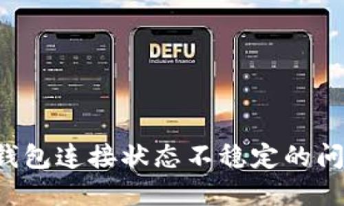 如何解决TP钱包连接状态不稳定的问题：详尽攻略