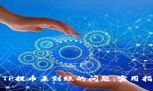 如何解决TP提币未到账的问题：实用指南与建议