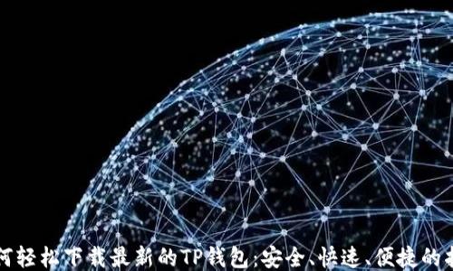 
如何轻松下载最新的TP钱包：安全、快速、便捷的指南