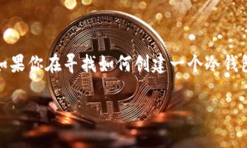 创建冷钱包的完整指南

在数字货币的世界中，钱包的安全性是一个至关重要的话题。如果你在寻找如何创建一个冷钱包（即离线钱包），那么本文将为你提供详细的步骤和相关信息。

如何安全地创建冷钱包以存储数字货币