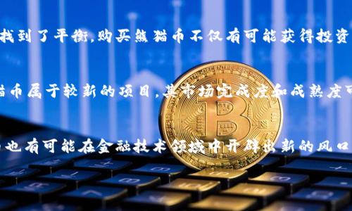 熊猫币是什么？
熊猫币，顾名思义，它的名字与可爱的熊猫联系在一起。在加密货币的世界里，熊猫币是一种非常特别的虚拟货币。它不仅仅是一个简单的支付工具，更承载着对环境保护、文化传播的寓意。熊猫这个标志性动物在中国及世界各地都有着极高的知名度，而熊猫币则借助这一形象，旨在引发人们对于动物保护与生态保护的关注。

熊猫币是虚拟币吗？
熊猫币的确属于虚拟币的范畴。虚拟币，即在网络上存在，并通过加密技术进行交易的货币，熊猫币正好符合这一标准。与传统货币相比，虚拟币不依赖于中央银行，它的生成和交易过程通常是去中心化的，使用的技术手段一般包括区块链技术等。因此，从本质上来看，熊猫币作为一个代币，属于加密货币的一种，确实可以被称为虚拟币。

熊猫币的起源与发展
熊猫币最早是为了推广熊猫及其保护活动而诞生的，作为一种公益性质的加密货币，它希望通过这种新颖的方式来增强大众对熊猫及环境保护的意识。最初，熊猫币的目标群体主要是关注动物保护的热心人士和加密货币爱好者。随着时间的推移，熊猫币逐渐吸引了更广泛的投资者和参与者，成为了一种有趣的投资选择，尤其是在年轻人中间颇受欢迎。

熊猫币的工作原理
熊猫币的运作原理与大多数虚拟币相似。它基于区块链技术，所有的交易信息都记录在一个去中心化的分布式账本上。这种账本由网络中的众多节点共同维护，确保交易的透明性和安全性。用户可以通过钱包软件存储和管理他们的熊猫币，任何人都可以进行交易，如购买、出售或转账。

为什么选择熊猫币？
选择熊猫币，不仅是因为它的投资潜力，还因为它背后的理念。许多人在投资虚拟币时，往往会关注它的经济收益。而熊猫币则在经济收益与环境保护之间找到了平衡。购买熊猫币不仅有可能获得投资回报，同时也能为保护熊猫及其栖息环境贡献一份力量。这种双重价值吸引了不少投资者和爱好者。

熊猫币的风险与注意事项
当然，投资熊猫币也并非没有风险。虚拟币市场波动较大，价格可能剧烈起伏。因此，在投资前，了解相关市场动态、做好充分的功课至关重要。此外，由于熊猫币属于较新的项目，其市场完成度和成熟度可能相对较低，因此务必谨慎选择投资额度，确保投资风险在可承受范围内。

结语：熊猫币的未来
熊猫币作为一种新兴的虚拟币，有着广阔的发展空间。随着生态保护意识的增强，越来越多的人愿意为保护熊猫而投资。同时，随着技术的不断完善，熊猫币也有可能在金融技术领域中开辟出新的风口。然而无论如何，选择投资熊猫币还是需理智从事，保持冷静和理性的态度。

熊猫币：可爱又有意义的虚拟币选择