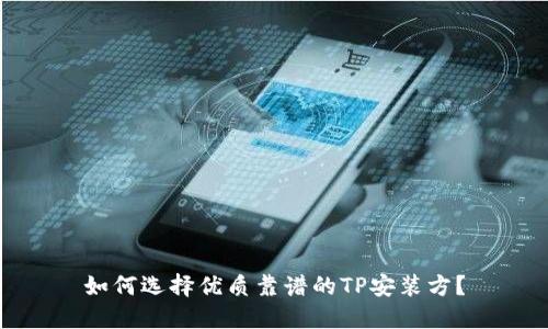 如何选择优质靠谱的TP安装方？