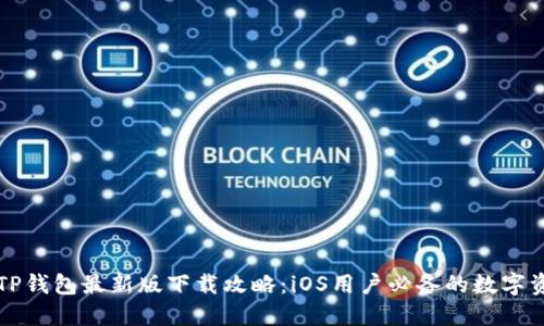 强大的TP钱包最新版下载攻略：iOS用户必备的数字资产钱包