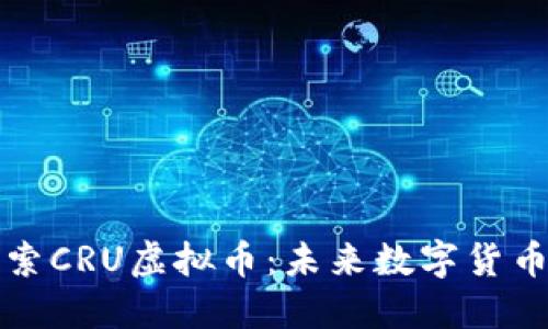 深入探索CRU虚拟币：未来数字货币的明珠