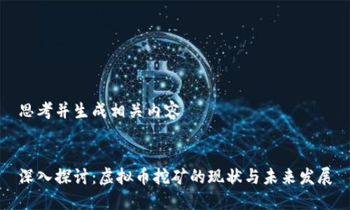 思考并生成相关内容


深入探讨：虚拟币挖矿的现状与未来发展