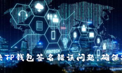 如何解决TP钱包签名错误问题，确保安全交易