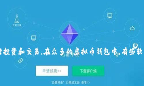 主流虚拟币钱包软件一览

在今天这个数字货币飞速发展的时代，选择一款合适的虚拟币钱包显得尤为重要。这不仅关系到您的资产安全，也关系到您是否能够便捷地进行投资和交易。在众多的虚拟币钱包中，有些软件因其出色的功能和用户体验而脱颖而出，成为了许多投资者的首选。接下来，我们将详细介绍几款主流的虚拟币钱包，让您在选择时不再迷茫。

2023年最受欢迎的虚拟币钱包软件推荐
