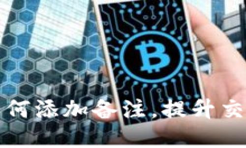 TP钱包转账时如何添加备注，提升交易清晰度的技巧