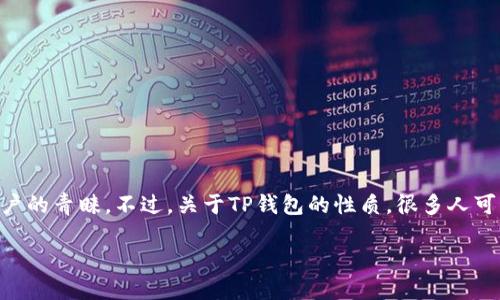 TP钱包：一款引领区块链时代的数字资产管理工具

在区块链和加密货币日益普及的今天，数字资产的管理和存储显得尤为重要。在众多钱包中，TP钱包因其便捷性和安全性受到越来越多用户的青睐。不过，关于TP钱包的性质，很多人可能会有疑问：“TP钱包是公链钱包吗？”为了帮助大家更加深入地理解TP钱包，我们将详细探讨这个问题，并介绍它的功能、特点及使用方法。

深入了解TP钱包：数字资产安全管理的新选择