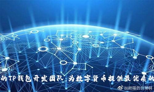 专业可靠的TP钱包开发团队：为数字货币提供最优质的解决方案