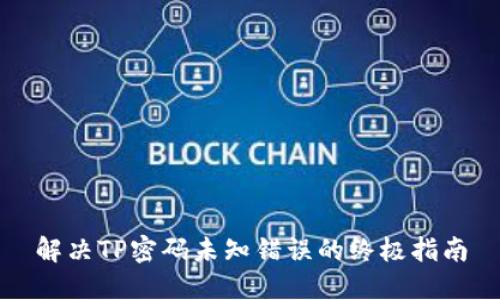 解决TP密码未知错误的终极指南