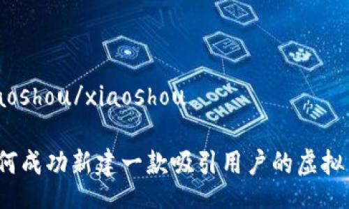 xiaoshou/xiaoshou

如何成功新建一款吸引用户的虚拟币？