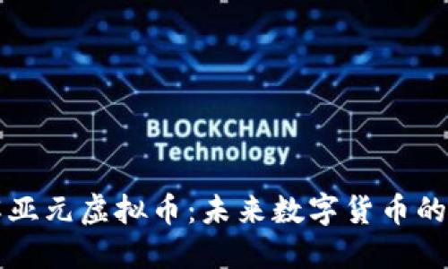 深入了解亚元虚拟币：未来数字货币的璀璨星辰
