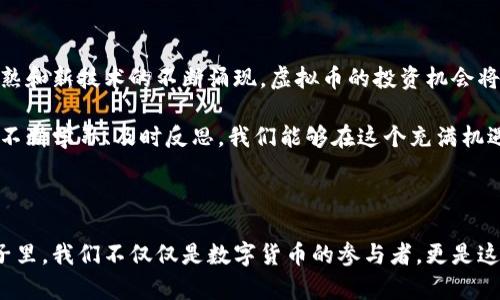   虚拟币老猫：揭开数字货币背后的猫咪文化与投资机遇 / 

 guanjianci 虚拟币, 数字货币, 投资, 猫咪文化 /guanjianci 

### 什么是虚拟币老猫？

当我们提到“虚拟币老猫”，如果你是数字货币的爱好者，或许会条件反射地想到那些在媒体上风头极劲的猫咪NFT（非同质化代币）。它们不仅仅是艺术作品，更是藏品的投资选项。猫咪文化在虚拟货币世界中探讨的不是单纯的交易，而是与社区、文化和个体情感深刻联系的虚拟经济现象。

近年来，随着数字货币的蓬勃发展，许多投资者看到了这一市场的潜力。然而，对于非专业人士来说，进入这个领域并不是一件轻松的事情。这时候，“虚拟币老猫”作为一种象征，正好诠释了这一投资的复杂性和趣味性。

### 数字货币与猫咪文化：不只是经济现象

猫咪的文化象征

猫咪在互联网文化中一直拥有着一种特殊的地位。从可爱的动图到视频，猫咪总能以它们那独特的魅力抓住人们的心。这不仅仅是因为它们的可爱形象，而是猫咪在互联网文化中，成为了许多人生活的一部分。在阳光下，嬉戏玩耍的小猫，经常被用来表达人的情感，如快乐、放松、甚至是无奈。

当猫咪文化与虚拟币结合时，这不仅仅是一个投资选择，更是文化自信的体现。人们愿意为与这份文化相关的数字作品付出真金白银，这在某种程度上反映了他们对于生活的态度和价值观。

投资的心理学：从猫咪出发

投资不仅仅是扑捉市场波动的数字游戏，更是一种心理博弈。人们做出投资决策时，常常受到情感、文化和社会因素的影响。虚拟币老猫象征了这一决策过程中隐藏的复杂性。

例如，某个具有特别意义的猫咪NFT可能对于某个投资者而言，意味着个人的回忆或情感释放。因此，投资不仅是对未来回报的预期，也是一种对自我情感的表达。

### 走进虚拟币世界：尽可能的明了与条理

如何选择适合的虚拟币投资

在众多的虚拟币中，怎样才能选择最适合你的那一款呢？这通常与个人的风险承受能力、投资目的、技术理解能力以及市场的实时动态密切相关。

首先，了解市场走势是非常重要的。对投资者来说，分析历史数据、市场趋势以及其他指标，可以帮助他们做出更明智的决策。此外，寻找虚拟币的白皮书、新技术、搭建团队等相关信息也是关键。有些猫咪NFT的成功，与背后的团队实力、技术创新以及社区支持都有直接关系。

投资不是赌博，重视教育与信息

许多初学者在投资数字货币时，往往抱着“快速致富”的心态。但事实是，投资是一个需要不断学习与成长的过程。在这个过程中，不仅要关注市场动态，还需要提升自己的金融知识水平，例如了解区块链技术、市场分析等。

### 常见问题解答

1. 为什么虚拟币投资值得关注？

虚拟币投资的一大亮点就是市场的创新与潜力。在区块链技术迅速发展的推动下，数字货币逐渐渗透到我们的日常生活中。如使用数字货币进行跨境支付、参与去中心化金融（DeFi）等，这都是未来可能实现的愿景。另外，数字货币领域的各种细分，如NFT的兴起，也为投资者提供了多元化的选择。

2. 如何避免虚拟币投资中的风险？

投资本身就有风险，而在波动性巨大的虚拟币市场，风险更是显而易见。首先，投资者需要设定清晰的目标与预期收益，切勿因为短期波动而盲目跟风。其次，分散投资可以有效降低整体风险，不要将所有的资本投资于单一虚拟币。同时，要学会使用止损机制，确保自己的投资能够得到有效控制。 

最后，选择信息来源的可靠性也极为重要，靠谱的社区、平台与资讯能够帮助你做出更合理的决策。通过教育与知识的积累，投资者能够在虚拟币投资中更加游刃有余。

### 小结：虚拟币老猫的未来与希望

在快速变化的虚拟币市场中，老猫所代表的投资机遇与文化象征，已然成为吸引众多目光的焦点。未来，随着市场的进一步成熟和新技术的不断涌现，虚拟币的投资机会将会愈加丰富。与此同时，猫咪文化所代表的温暖与幽默，也将继续为这个领域带来更人性化的连接。

总之，无论是作为投资者还是文化爱好者，理解和参与虚拟币老猫的世界，都是开启新视野与享受生活丰富多彩的通道。通过不断学习、及时反思，我们能够在这个充满机遇的领域中，找到属于自己的那份独特价值。

### 结束语

无论你是刚刚起步的投资新手，还是经验丰富的老鸟，虚拟货币及其背后的文化现象都值得我们去关注和思考。在未来的日子里，我们不仅仅是数字货币的参与者，更是这场文化与经济交融盛宴的见证者。虚拟币老猫所承载的价值，不仅仅是经济的富足，更是生活的乐趣与探索的激情。