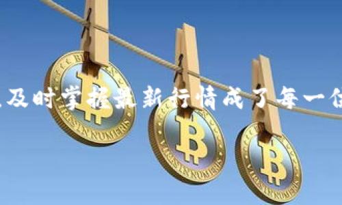 虚拟币最新行情 — 了解当下市场动态与价格波动

在一个瞬息万变的数字货币世界里，行情的变化犹如潮水般汹涌而来，给投资者带来了无数机遇与挑战。当谈及虚拟币的投资时，及时掌握最新行情成了每一位投资者必须面对的首要任务。那么，在如今这片数字货币的海洋中，怎样才能准确把握行情动向，让自己的投资决策更加明智呢？

虚拟币最新行情 — 深入解析数字货币市场动态