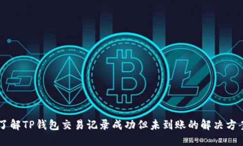 了解TP钱包交易记录成功但未到账的解决方案