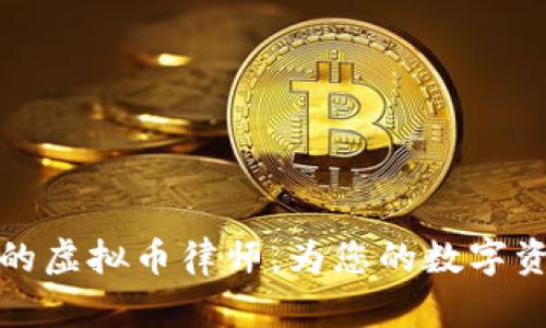 南宁最专业的虚拟币律师，为您的数字资产保驾护航