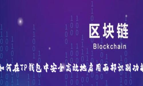 如何在TP钱包中安全高效地启用面部识别功能