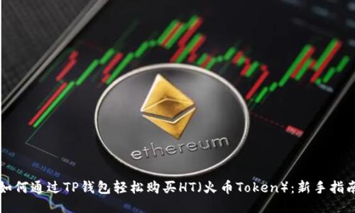 如何通过TP钱包轻松购买HT（火币Token）：新手指南