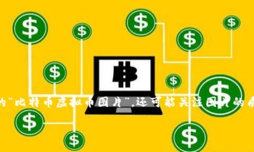 思考的

对于一个有关比特币和虚拟币图片的主题，用户可能会搜索的信息不仅仅是简单的“比特币虚拟币图片”，还可能关注图片的质量、使用场合以及与比特币相关的最新动态。因此，我认为以下这个是非常适合的：

精彩纷呈的比特币虚拟币图片，展现数字货币的魅力与创新
