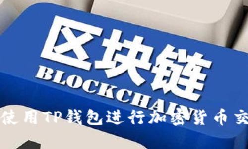 如何安全、便捷地使用TP钱包进行加密货币交易:详细流程解析
