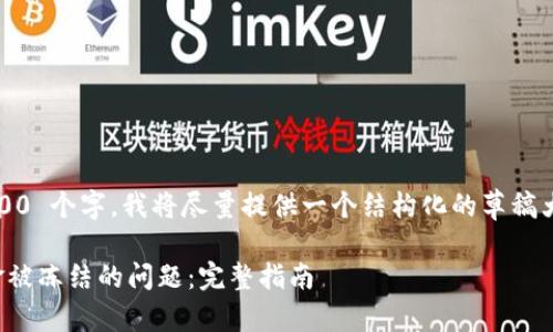 提示: 由于内容超过 3000 个字，我将尽量提供一个结构化的草稿大纲和部分内容来引导您。

如何解决虚拟币平台资金被冻结的问题：完整指南