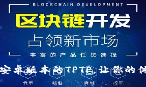 下载最新安卓版本的TPTP，让你的体验更精彩