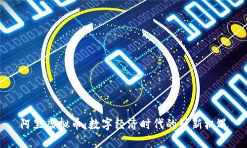 阿里虚拟币：数字经济时代的崭新机遇