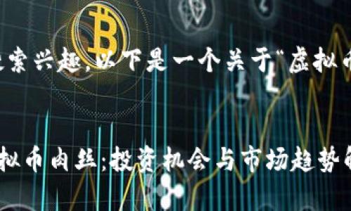 为了适应，提高用户的搜索兴趣，以下是一个关于“虚拟币肉丝”的及相关关键词。


深入了解令人兴奋的虚拟币肉丝：投资机会与市场趋势解析