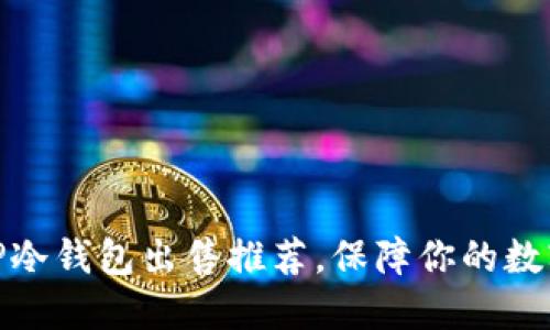最可靠的TP冷钱包出售推荐，保障你的数字资产安全