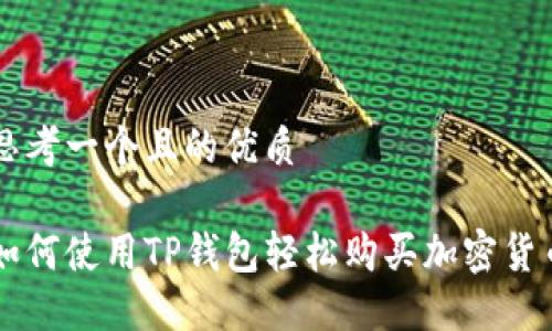 思考一个且的优质

如何使用TP钱包轻松购买加密货币