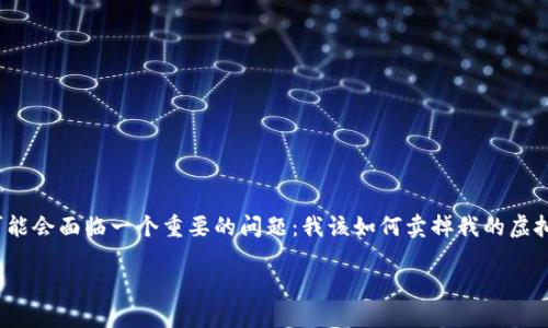 买了虚拟币之后怎么卖

在这个数字化时代，虚拟币投资逐渐成为了许多人实现财富增值的一种方式。然而，很多新手在买入虚拟币后，可能会面临一个重要的问题：我该如何卖掉我的虚拟币？这个问题不仅涉及到交易所的选择、时机的把握，还有很多策略和心得，本文将为你详细解读这其中的奥秘。

买入虚拟币后如何顺利出售？